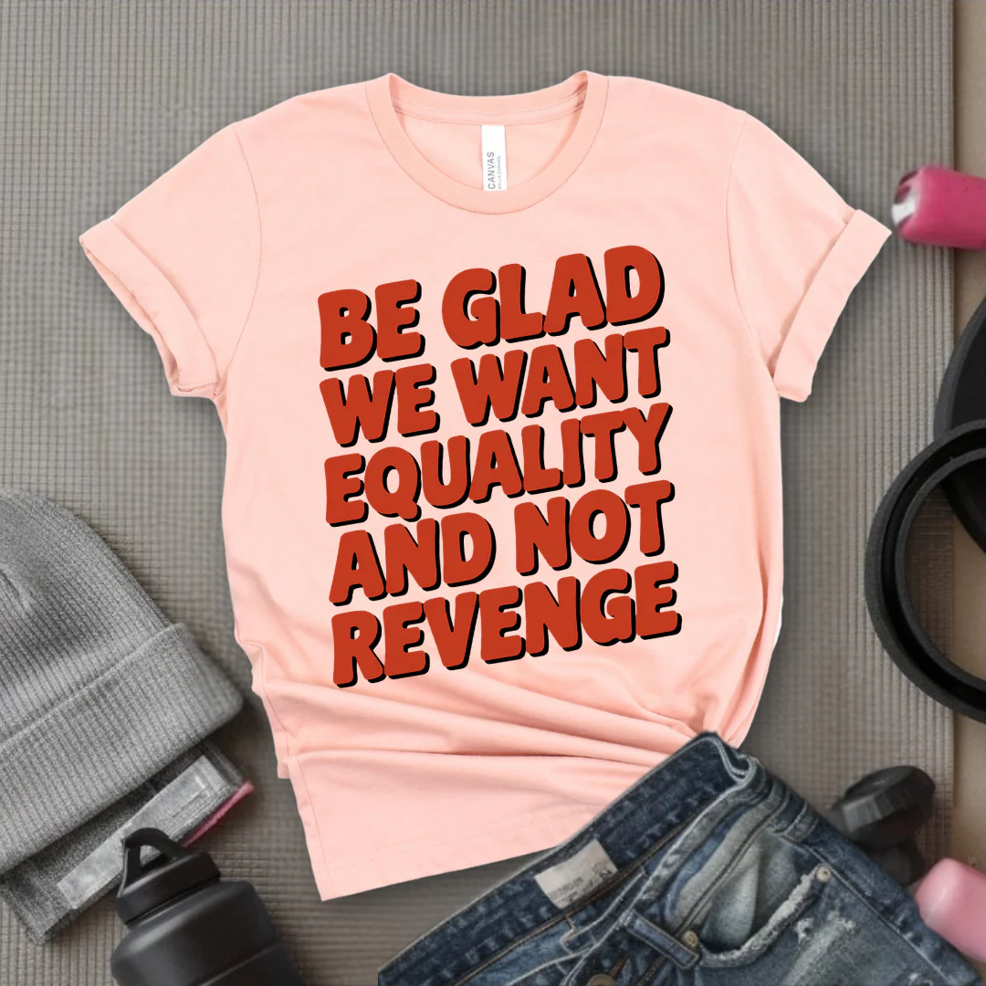 Be Glad We Want Equality and Not Revenge Shirt - Feminist T-shirt - Women Rights Shirt - Equal Rights Tee - Feminist Gift - Bella Canvas 3001 - Image 9