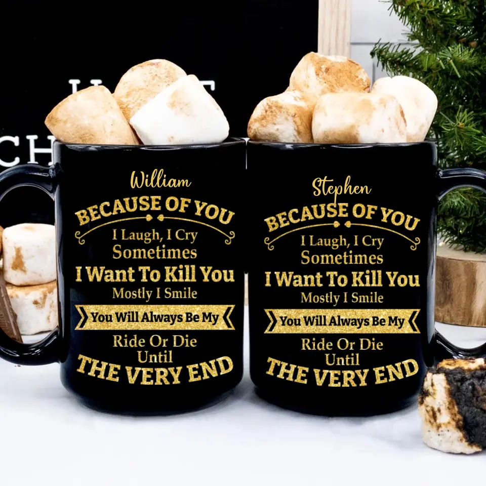 Because of You I Laugh I Cry You Will Be My Ride Or Die - Ceramic Black Coffee Mug - Gift For BFF - Image 4