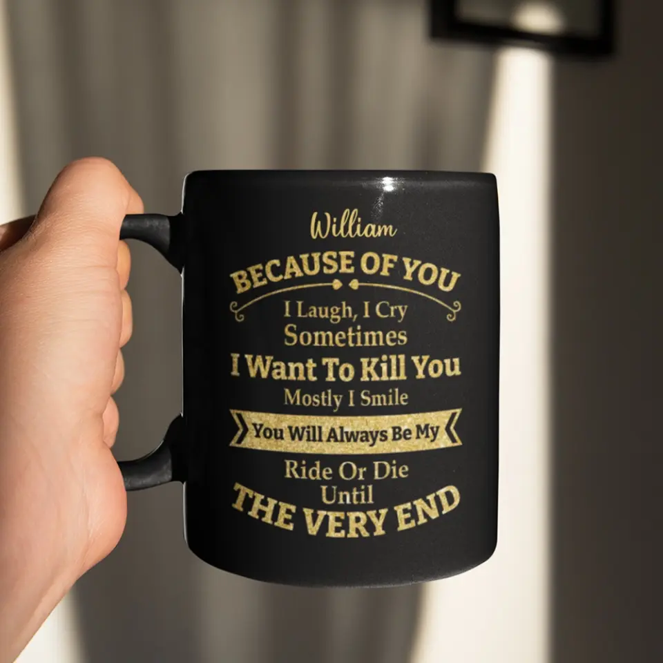 Because of You I Laugh I Cry You Will Be My Ride Or Die - Ceramic Black Coffee Mug - Gift For BFF - Image 5