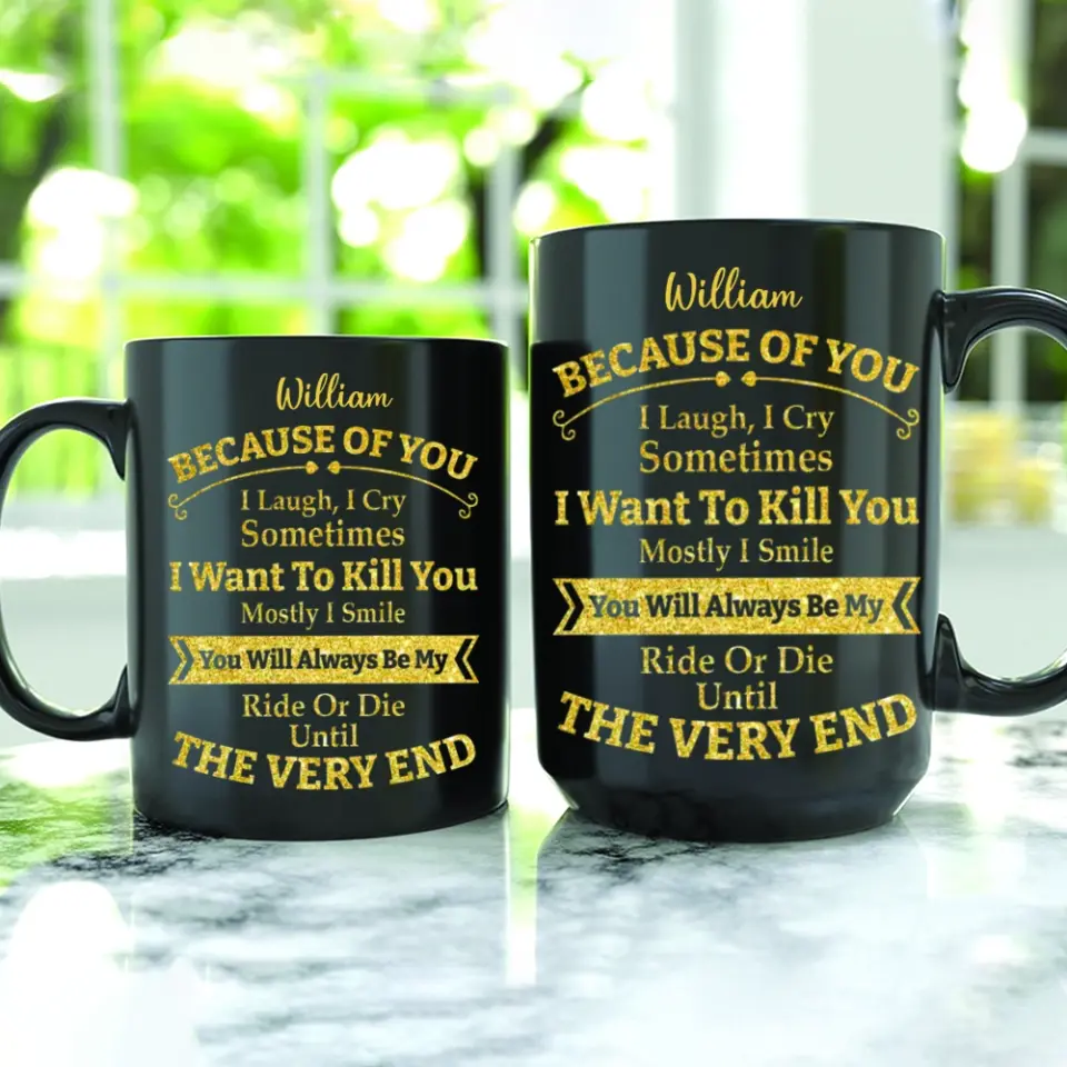 Because of You I Laugh I Cry You Will Be My Ride Or Die - Ceramic Black Coffee Mug - Gift For BFF - Image 7