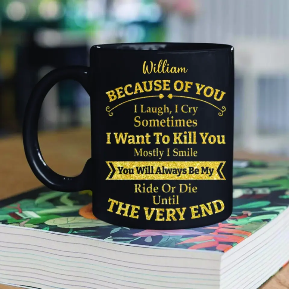 Because of You I Laugh I Cry You Will Be My Ride Or Die - Ceramic Black Coffee Mug - Gift For BFF - Image 8