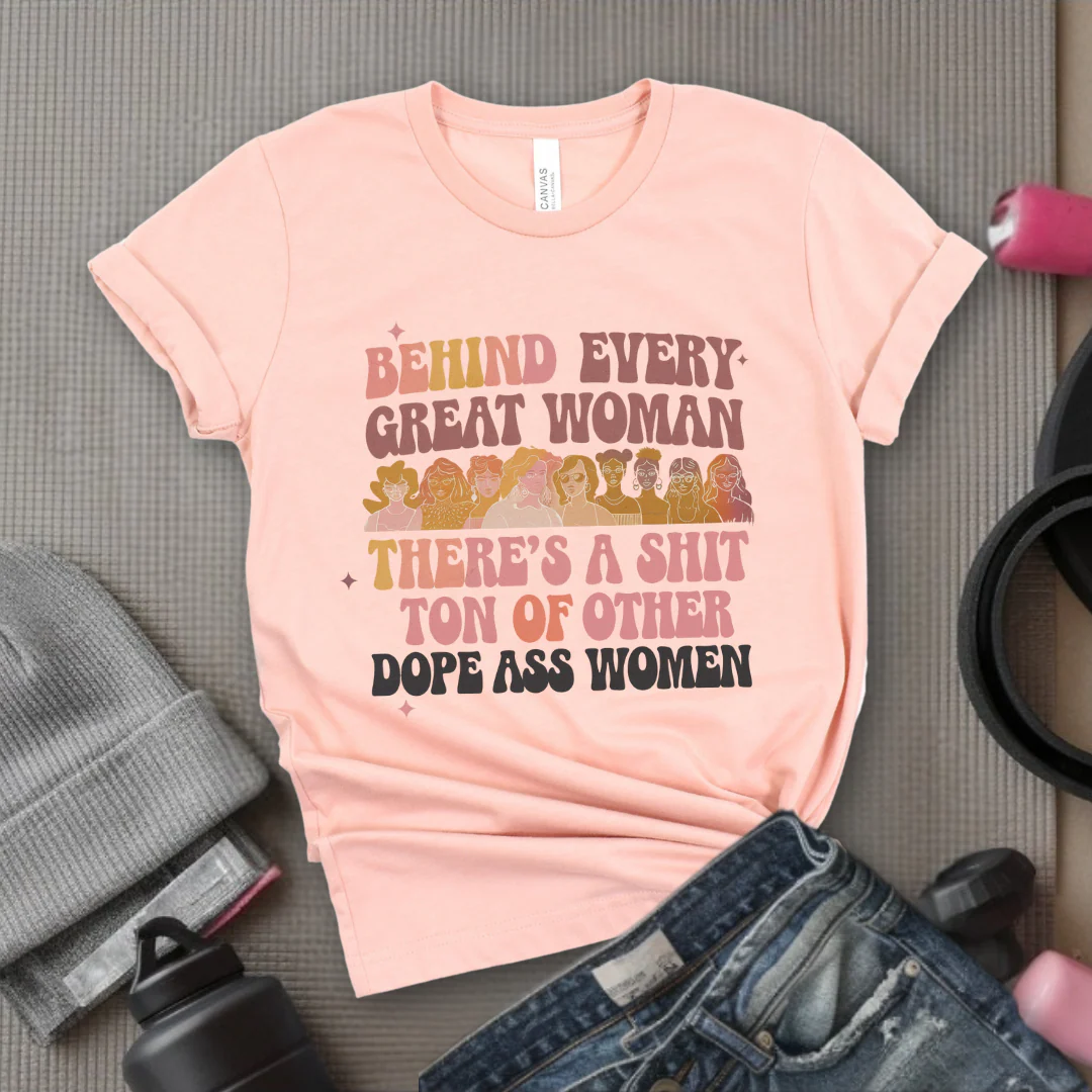Behind Every Great Woman There's a Shit Ton of Other Dope Ass Women - Women Empowerment Tshirt - Gift for Strong Women, Feminists - Bella Canvas 3001 - Image 3