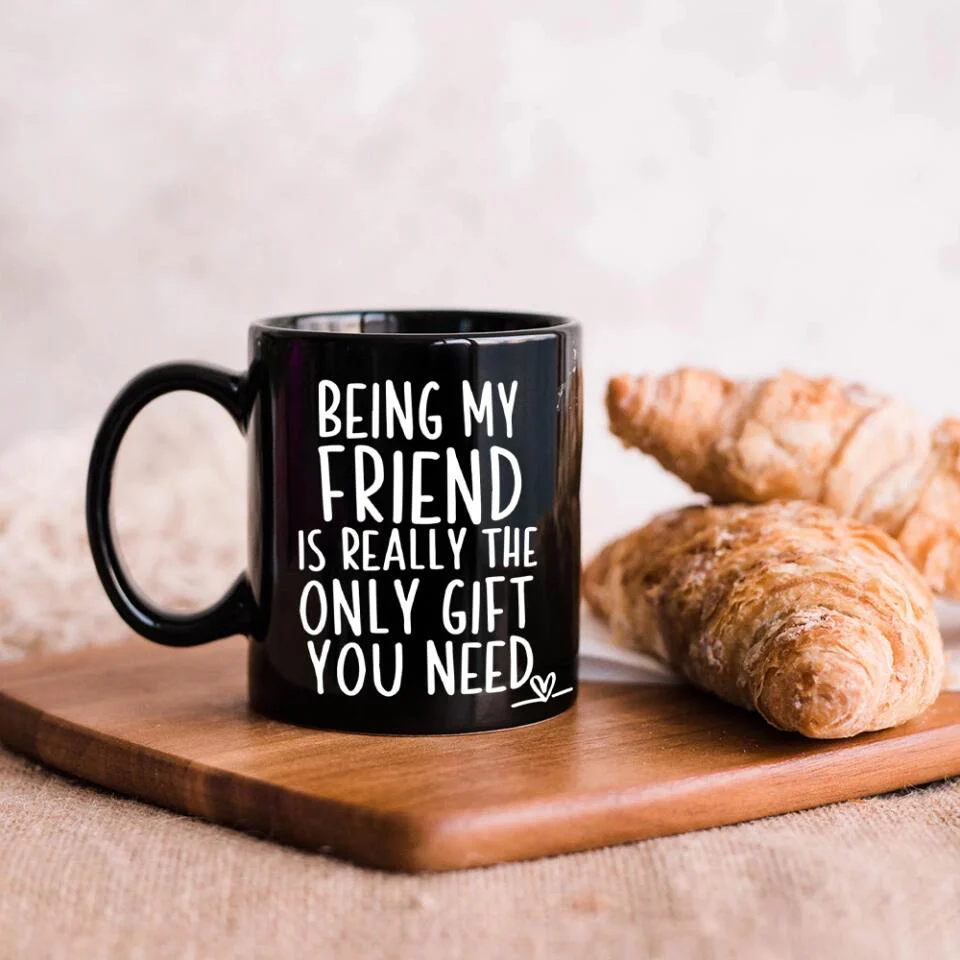 Being My Friend Is The Only Gift You Really Need - Black Mug - Christmas Gift For Friends - Image 5