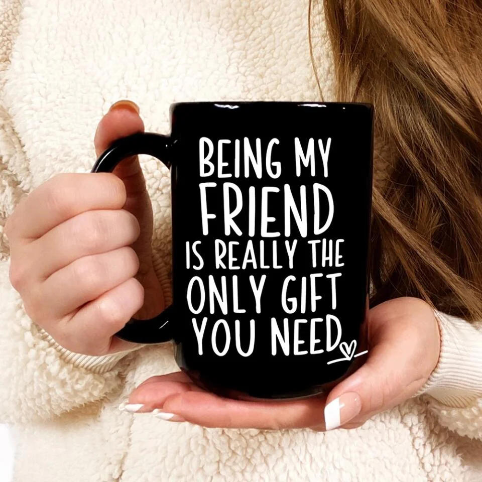 Being My Friend Is The Only Gift You Really Need - Black Mug - Christmas Gift For Friends - Image 7