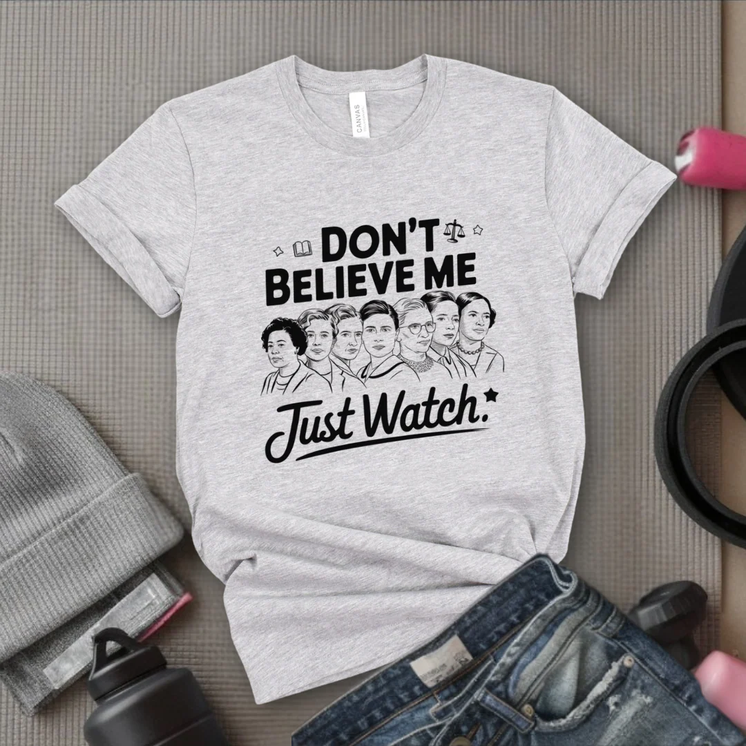 Don't Believe Me Just Watch - Women Empowerment Tshirt - Gift for Strong Women, Feminists - Bella Canvas 3001