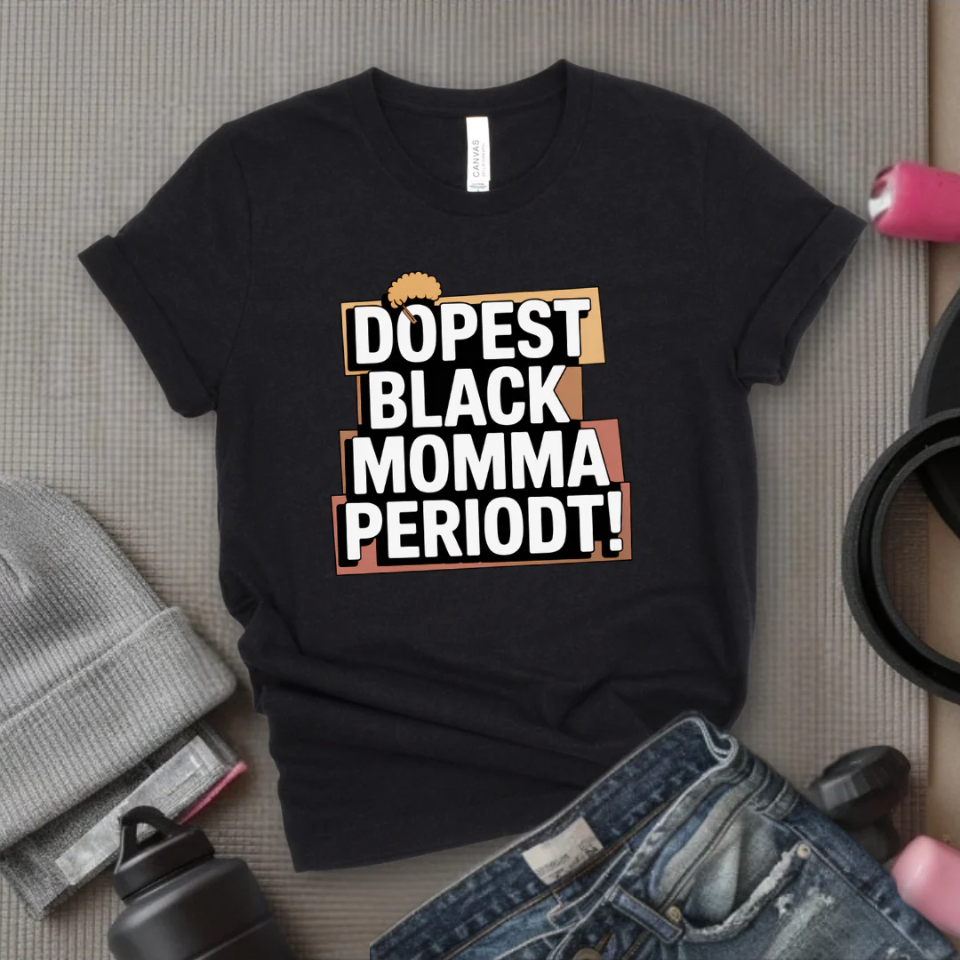 Dopest Black Momma Periodt Tshirt - Mother's Day Gifts - Women Empower Feminist Tee - Bella Canvas 3001