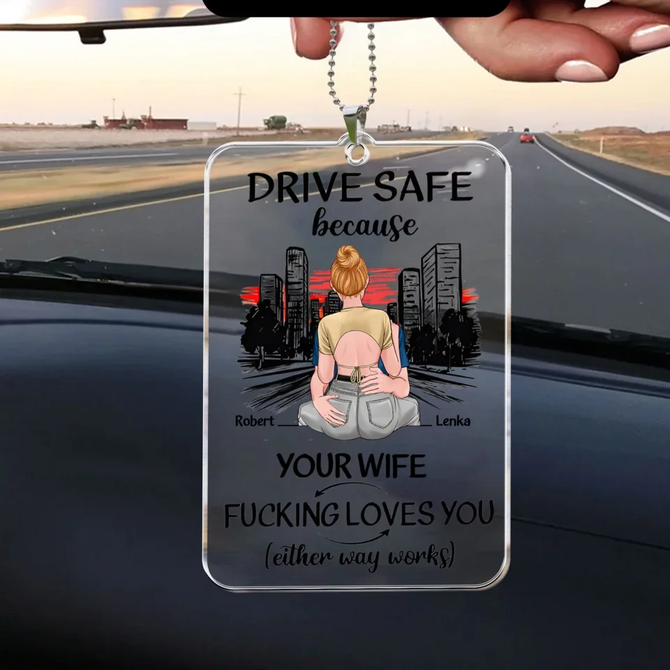 Drive Safe Your Wife Loves You - Personalized Acrylic Car Ornament - Gifts For Him Husband Boyfriend - Image 5