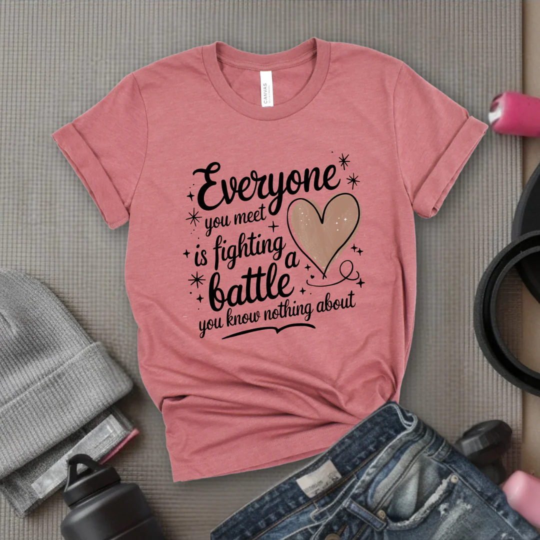 Everyone You Meet is Fighting a Battle You Know - Women Empowerment Tshirt - Gift for Strong Women, Feminists - Bella Canvas 3001