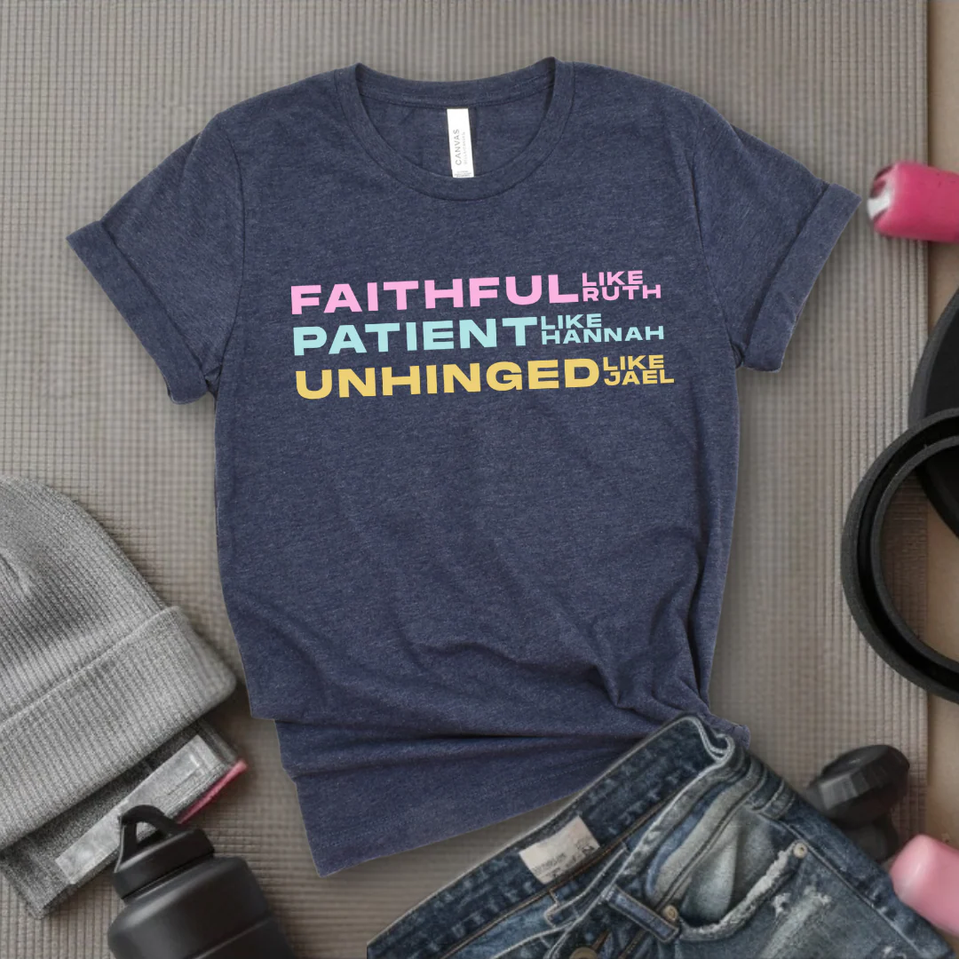 Faithful Like Ruth Patient Like Hannah Unhinged Like Jael- Women Empower Feminist Tee - Bella Canvas 3001