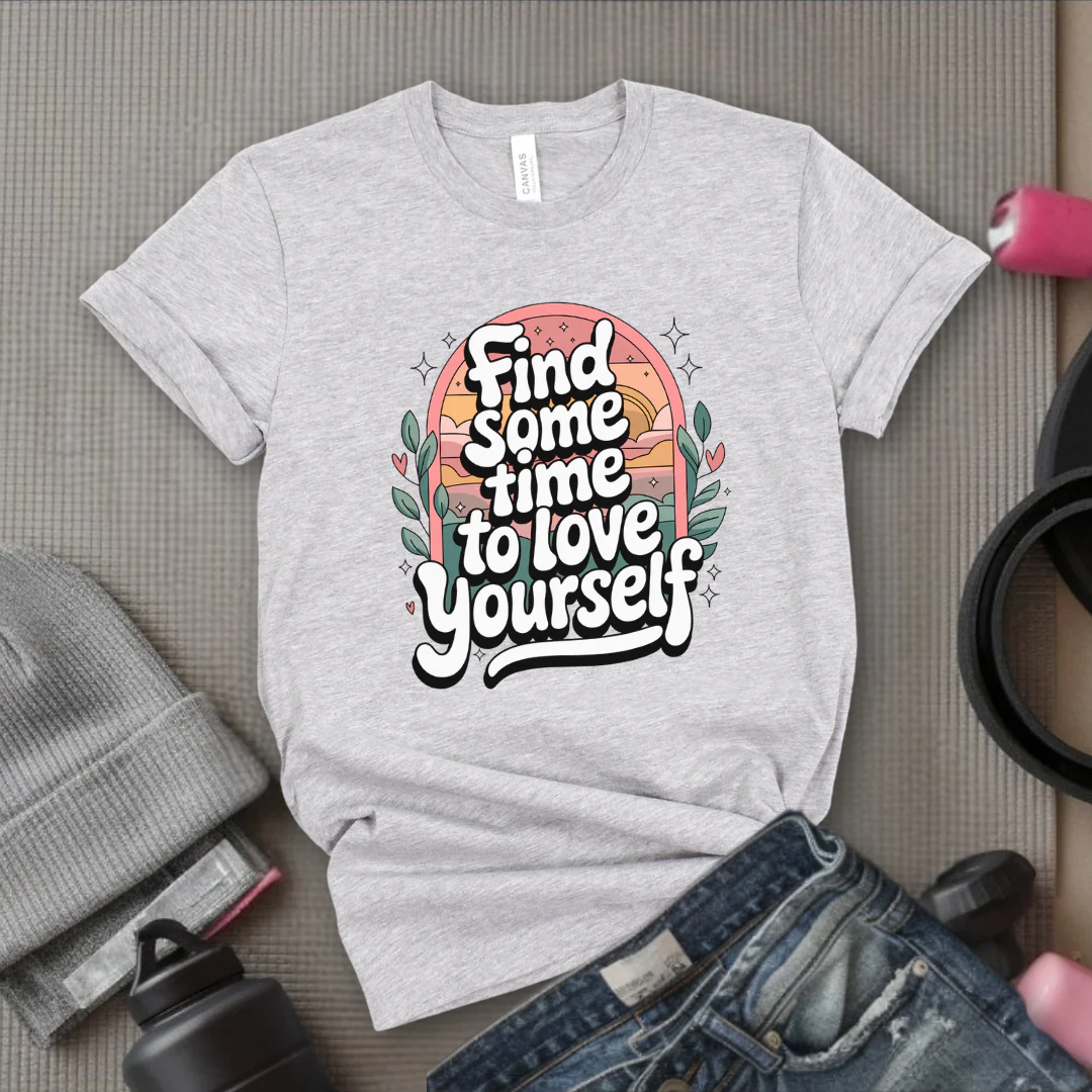 Find Some Time To Love Yourself - Women Empowerment Tshirt - Gift for Strong Women, Feminists - Bella Canvas 3001