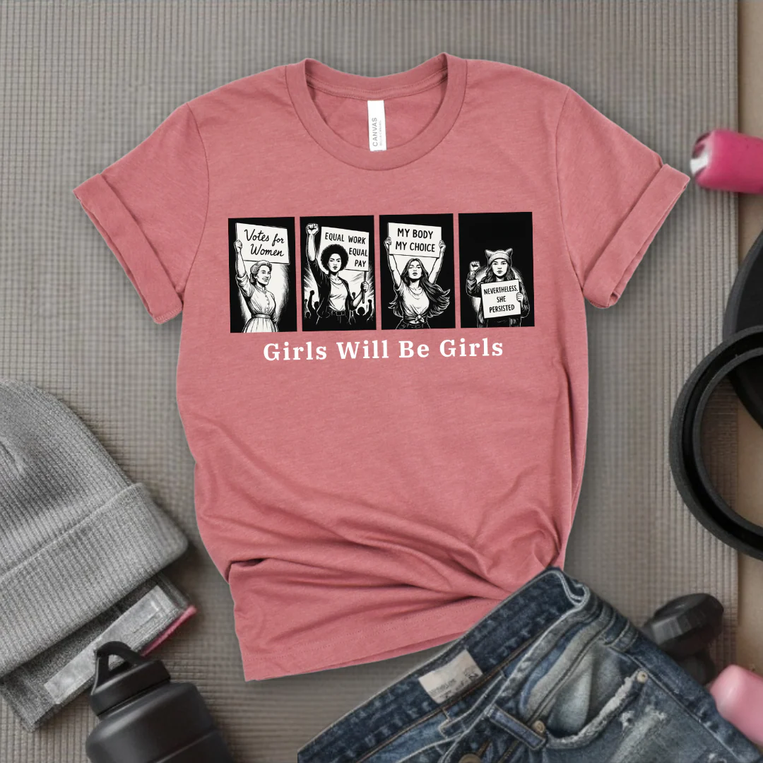 Girls Will Be Girls  - Women Empowerment Tee - Gift for Her - Bella Canvas 3001