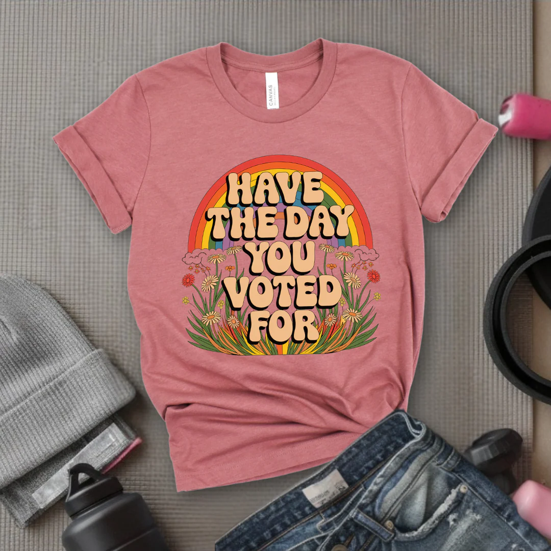 Have The Day You Voted For - Girl Power Inspirational T-Shirt - Women Empowerment Tee - Gift for Her - Bella Canvas 3001 - Image 3