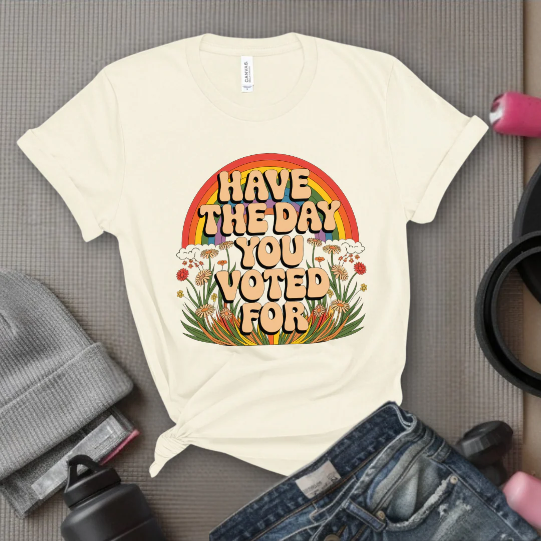 Have The Day You Voted For - Girl Power Inspirational T-Shirt - Women Empowerment Tee - Gift for Her - Bella Canvas 3001 - Image 4
