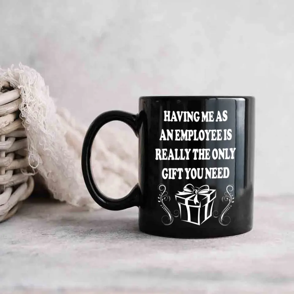 Having Me As An Employee Is The Really Gift You Need, Ceramic Black Mug, Gift For Your Boss from Staff - Image 2