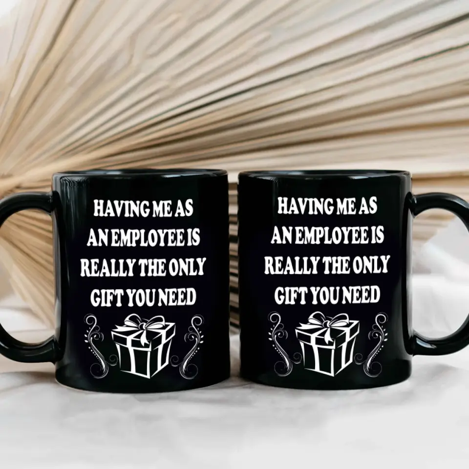 Having Me As An Employee Is The Really Gift You Need, Ceramic Black Mug, Gift For Your Boss from Staff - Image 4