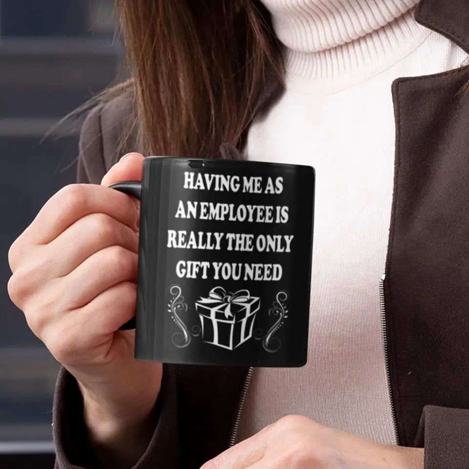 Having Me As An Employee Is The Really Gift You Need, Ceramic Black Mug, Gift For Your Boss from Staff - Image 5
