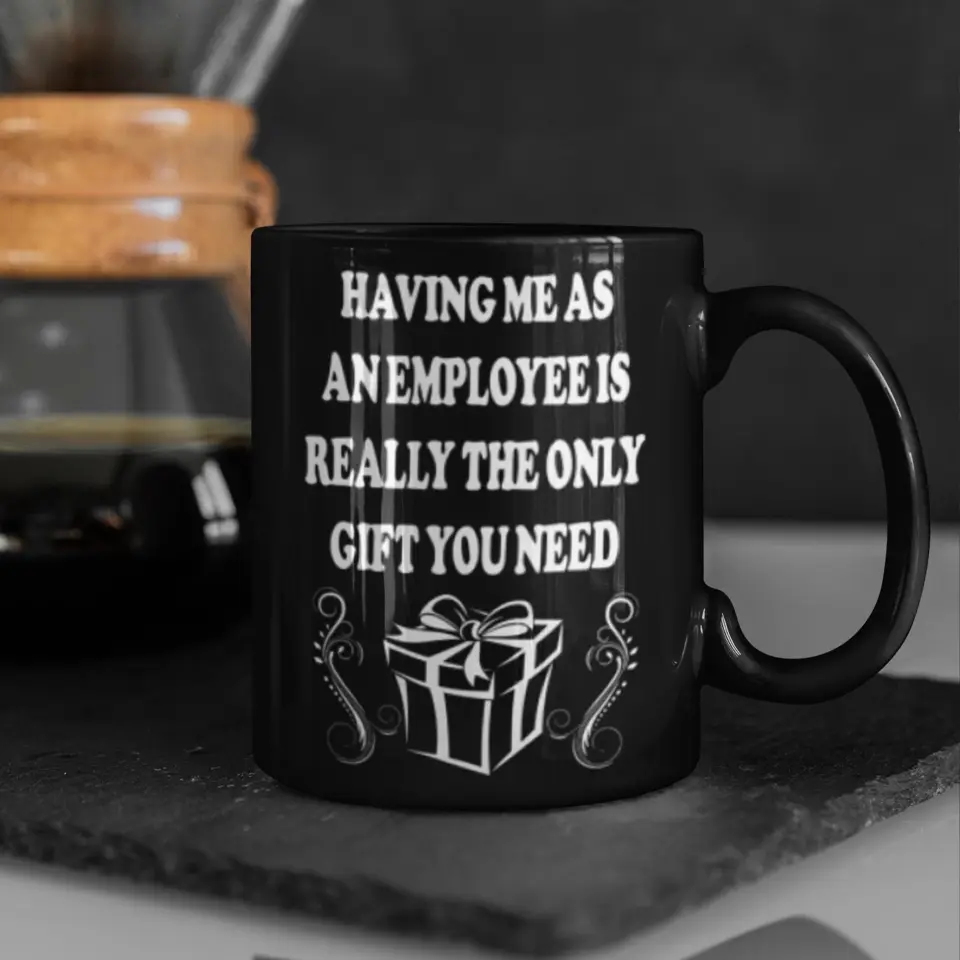 Having Me As An Employee Is The Really Gift You Need, Ceramic Black Mug, Gift For Your Boss from Staff - Image 6