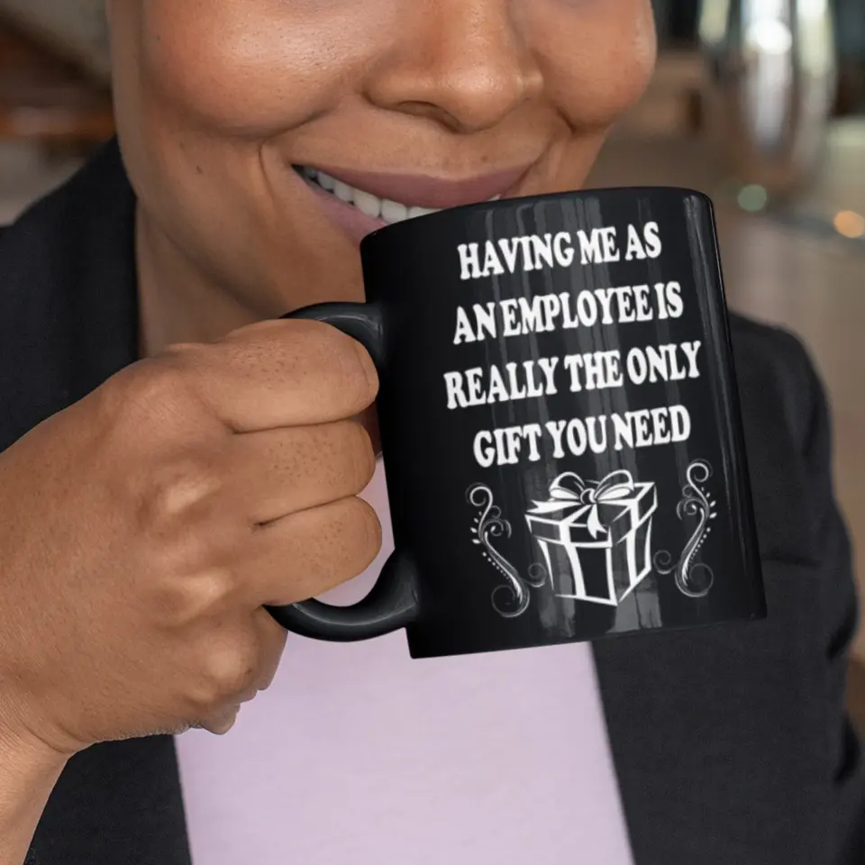 Having Me As An Employee Is The Really Gift You Need, Ceramic Black Mug, Gift For Your Boss from Staff - Image 7