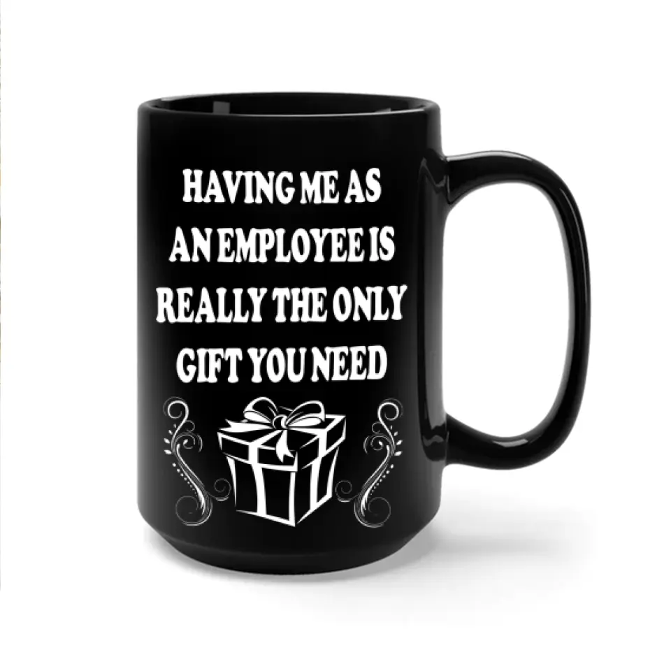 Having Me As An Employee Is The Really Gift You Need, Ceramic Black Mug, Gift For Your Boss from Staff - Image 9