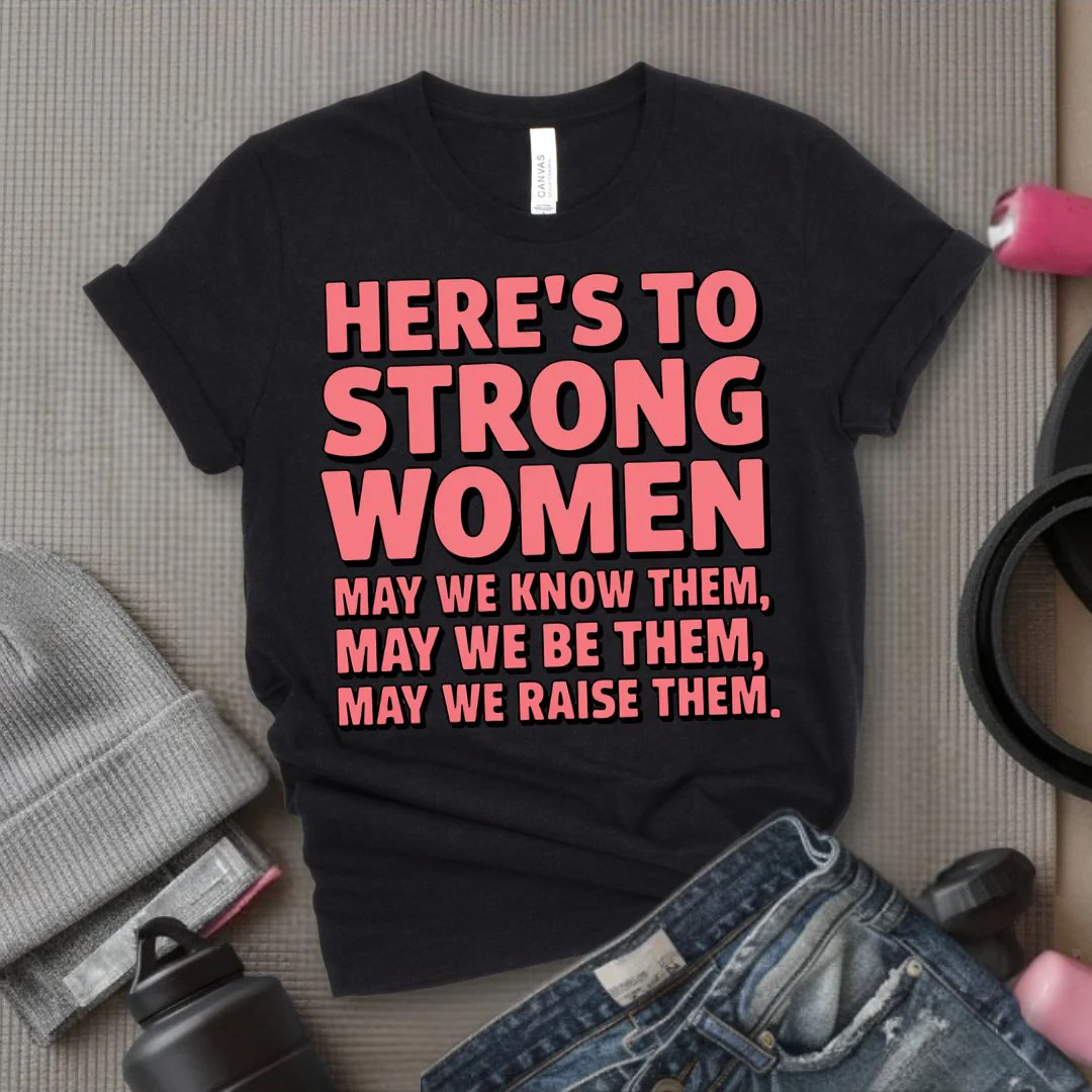 Here's To Strong Women May We Know Them, May We Be Them, May We Raise Them - Feminist T-Shirt - Women Empowerment Tee - Bella Canvas 3001 - Image 3