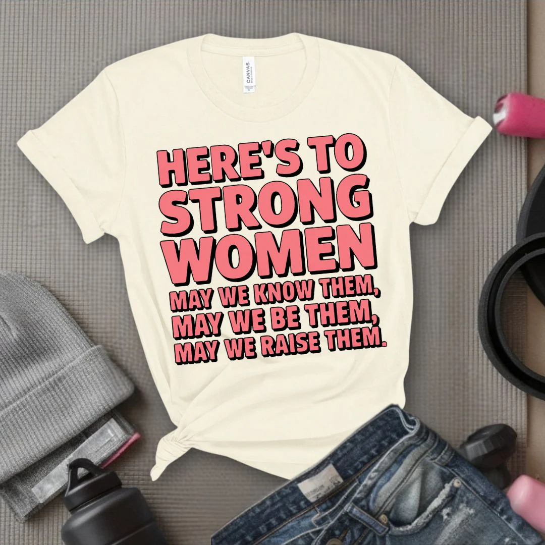Here's To Strong Women May We Know Them, May We Be Them, May We Raise Them - Feminist T-Shirt - Women Empowerment Tee - Bella Canvas 3001 - Image 5