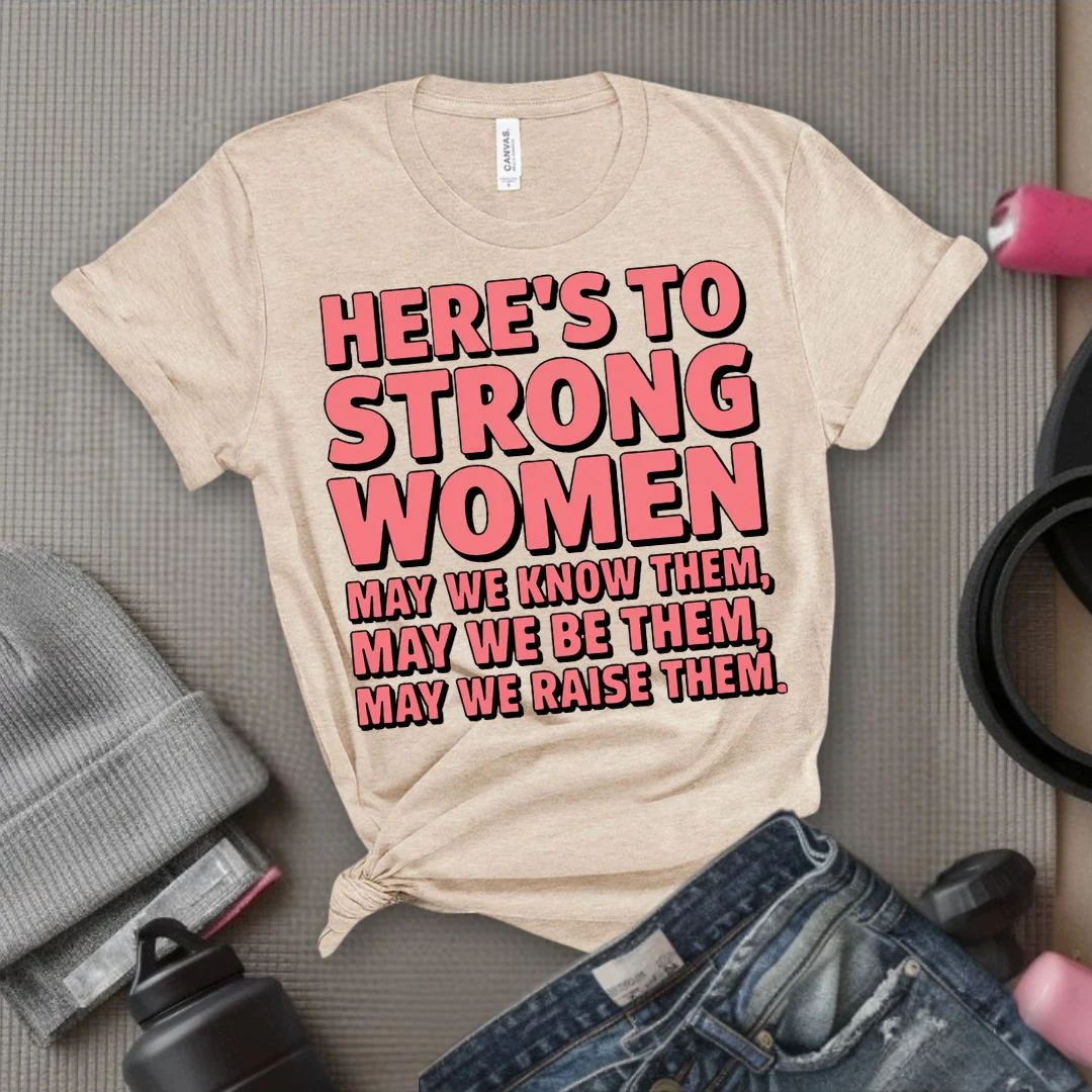 Here's To Strong Women May We Know Them, May We Be Them, May We Raise Them - Feminist T-Shirt - Women Empowerment Tee - Bella Canvas 3001 - Image 7