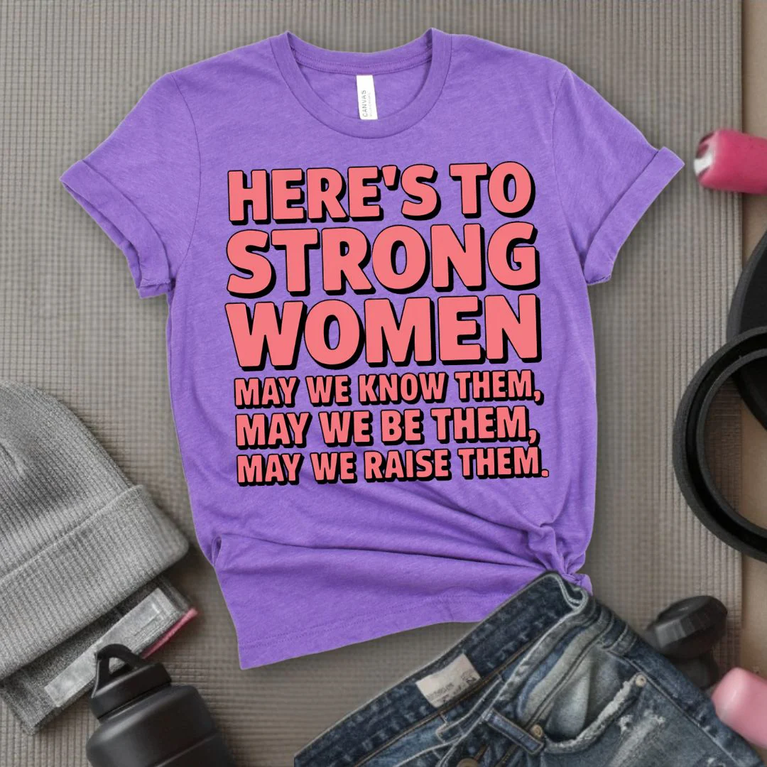 Here's To Strong Women May We Know Them, May We Be Them, May We Raise Them - Feminist T-Shirt - Women Empowerment Tee - Bella Canvas 3001 - Image 8