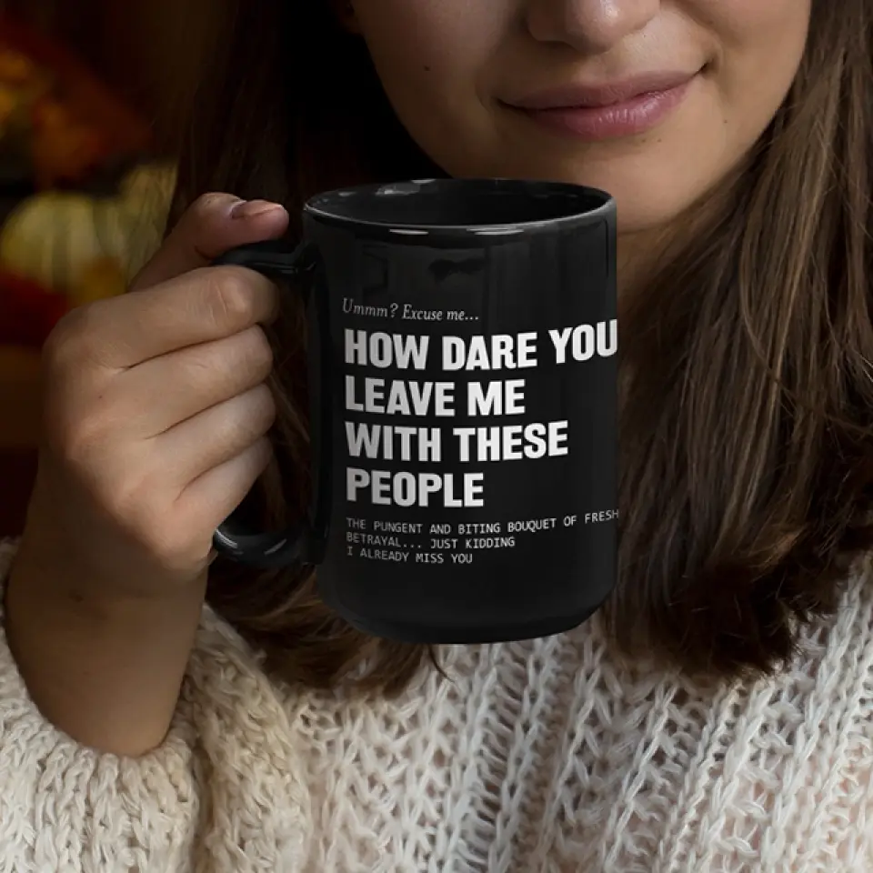 How Dare You Leave Me With These People Black Mug - Image 12