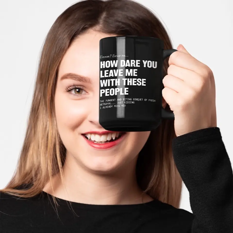 How Dare You Leave Me With These People Black Mug - Image 13