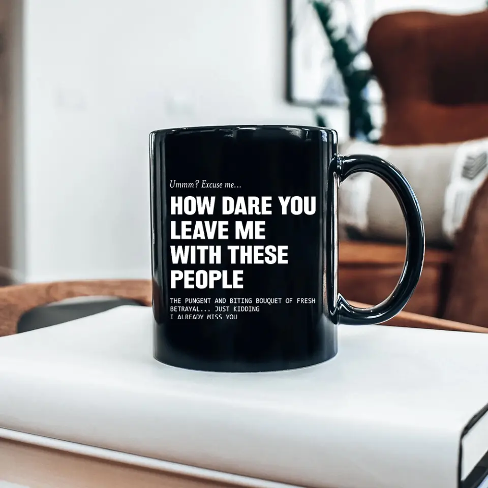 How Dare You Leave Me With These People Black Mug - Image 6