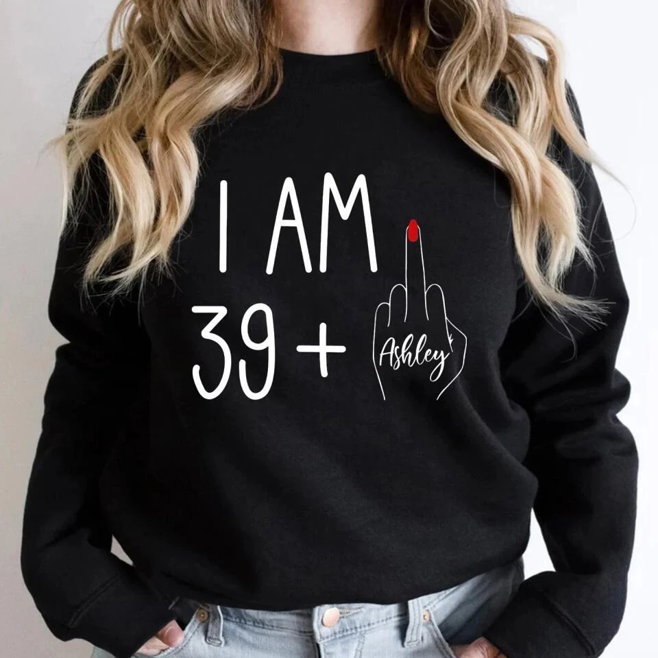 I am 39 + T-shirt, 40th Birthday Sweatshirt - Custom Age Hoodie - Funny Birthday Gift for Women - Image 6