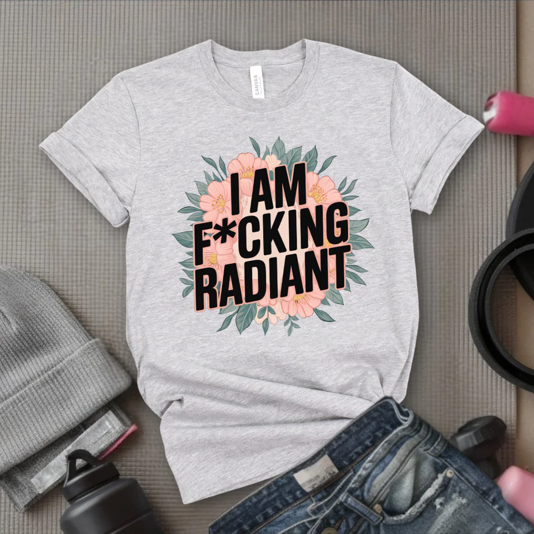 I Am Fucking Radiant - Feminist T-Shirt - Women Empowerment Tee - Bella Canvas 3001
