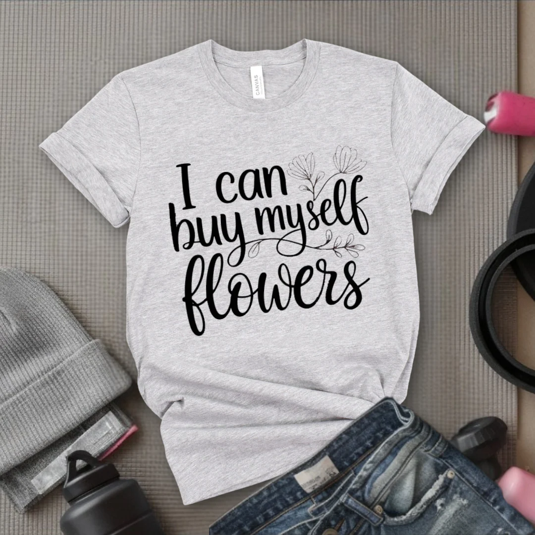 I Can Buy Myself Flowers - Women Saying T-Shirts - Unisex Jersey Short Sleeve Shirt - Gift for Yourself - Bella Canvas 3001