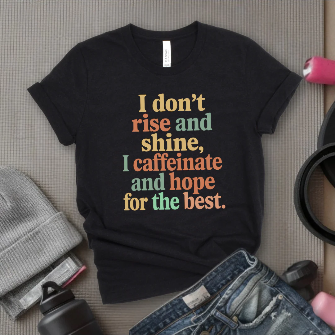 I Don't Rise And Shine I Caffeinate And Hope For The Best - Feminist T-Shirt - Women Empowerment Tee - Bella Canvas 3001