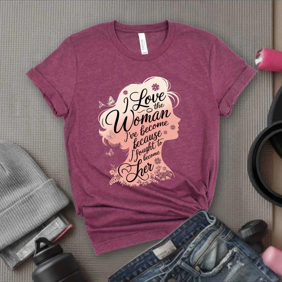 I Love The Woman I've Become Because I Fought to Become Her T-Shirt - Strong Women T-Shirt - Feminism Tee - Women Empowerment Gift - Bella Canvas 3001