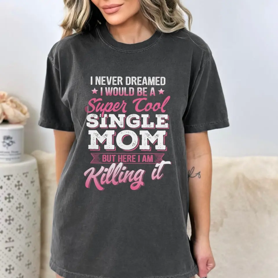 I Never Dreamed I Would Be a Super Cool Single Mom Tshirt Gift for Single Mom - Image 5