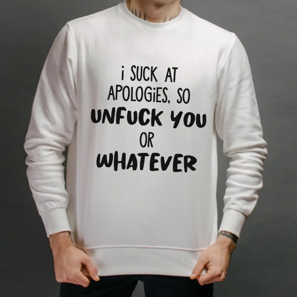 I Suck At Apologies So Unfuck You Or Whatever - Special Sweatshirt - Sorry Gift For Him/Her For Husband/Wife - Funny Gift For Couples For Lover - 305IHPNPTS622 - Image 5
