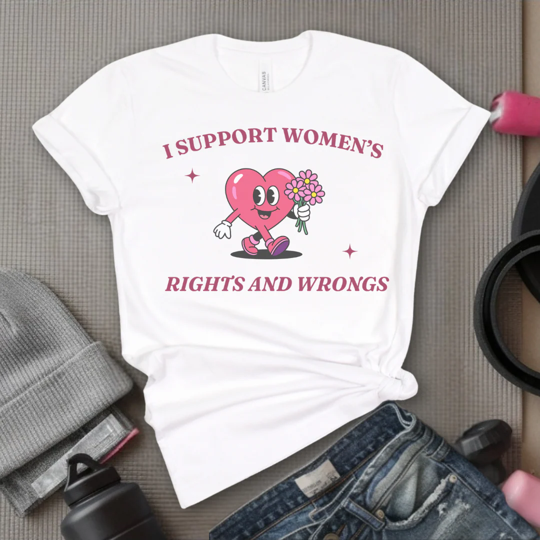 I Support Women's Rights And Wrongs - Girl Power Inspirational T-Shirt - Women Empowerment Tee - Gift for Her - Bella Canvas 3001