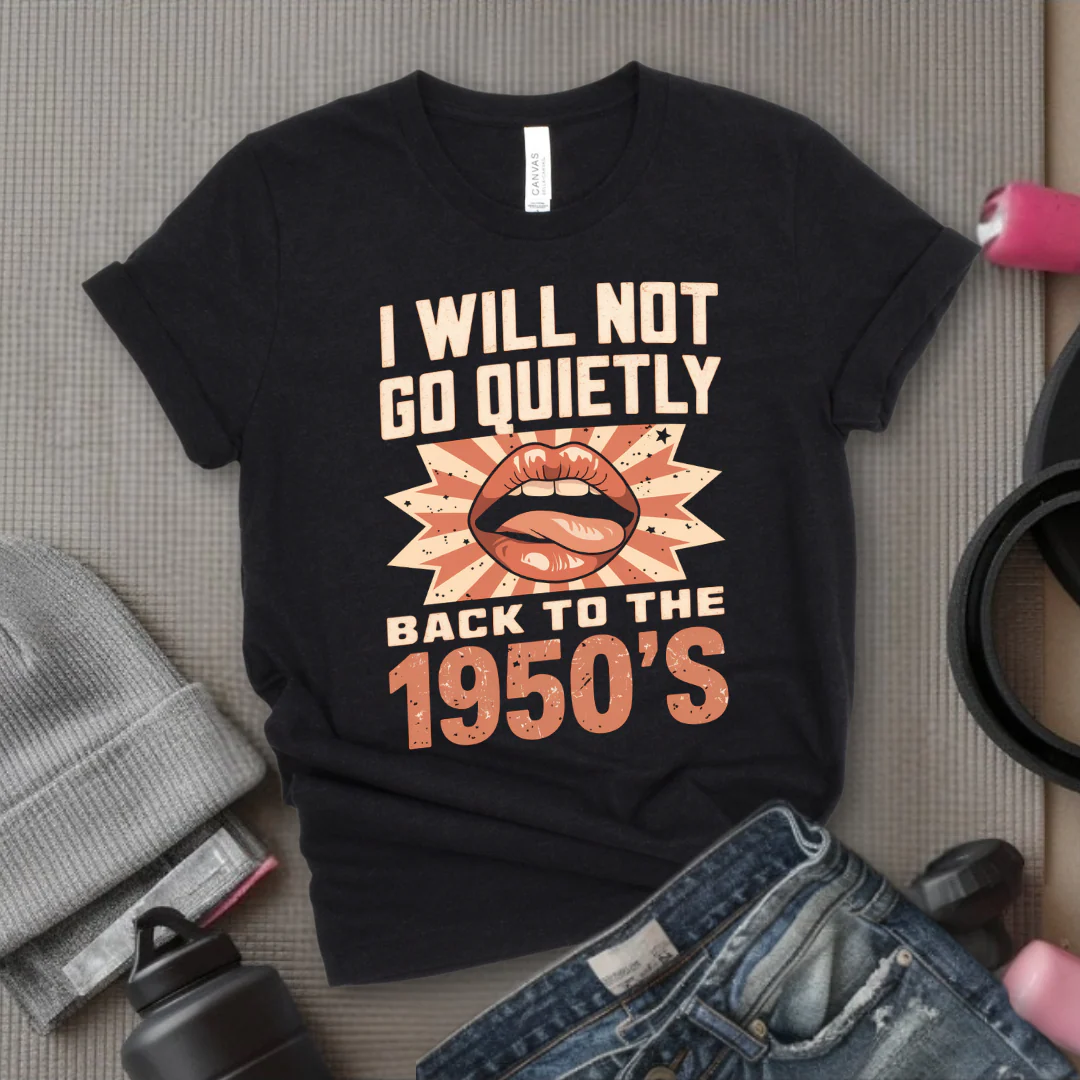 I Will Not Go Quietly Back To The 1950's - Girl Power Inspirational T-Shirt - Women Empowerment Tee - Gift for Her - Bella Canvas 3001 - Image 4
