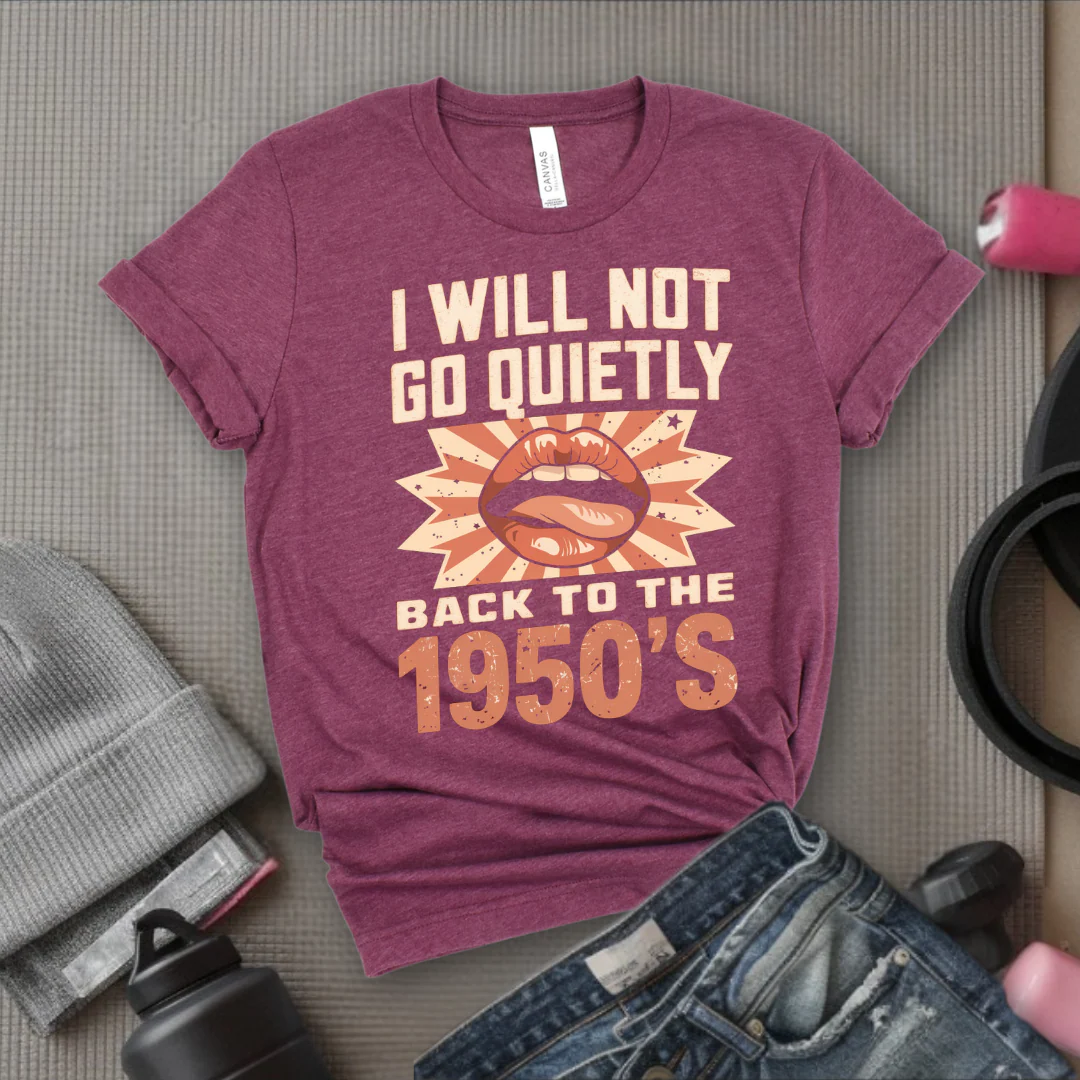 I Will Not Go Quietly Back To The 1950's - Girl Power Inspirational T-Shirt - Women Empowerment Tee - Gift for Her - Bella Canvas 3001 - Image 6