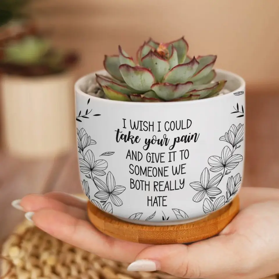 I Wish I Could Take Your Pain - Personalized Ceramic Plant Pot - Motivational Gift - Image 3