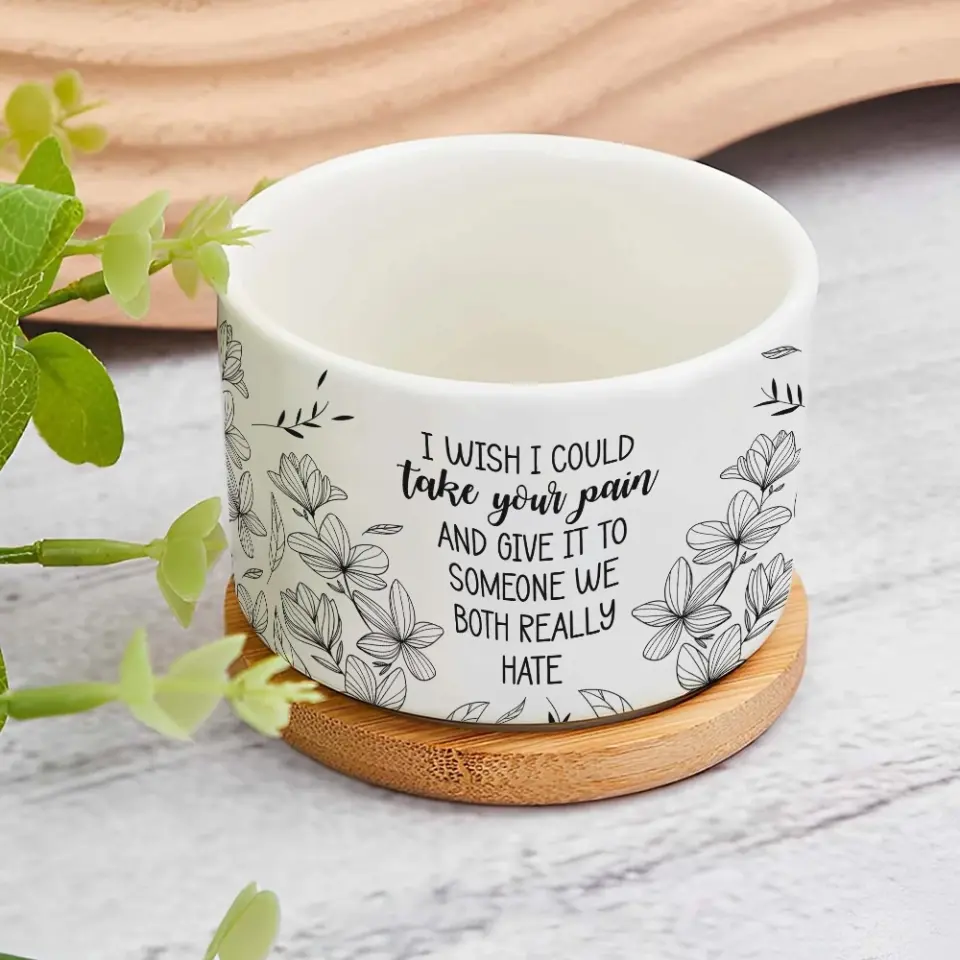 I Wish I Could Take Your Pain - Personalized Ceramic Plant Pot - Motivational Gift - Image 4