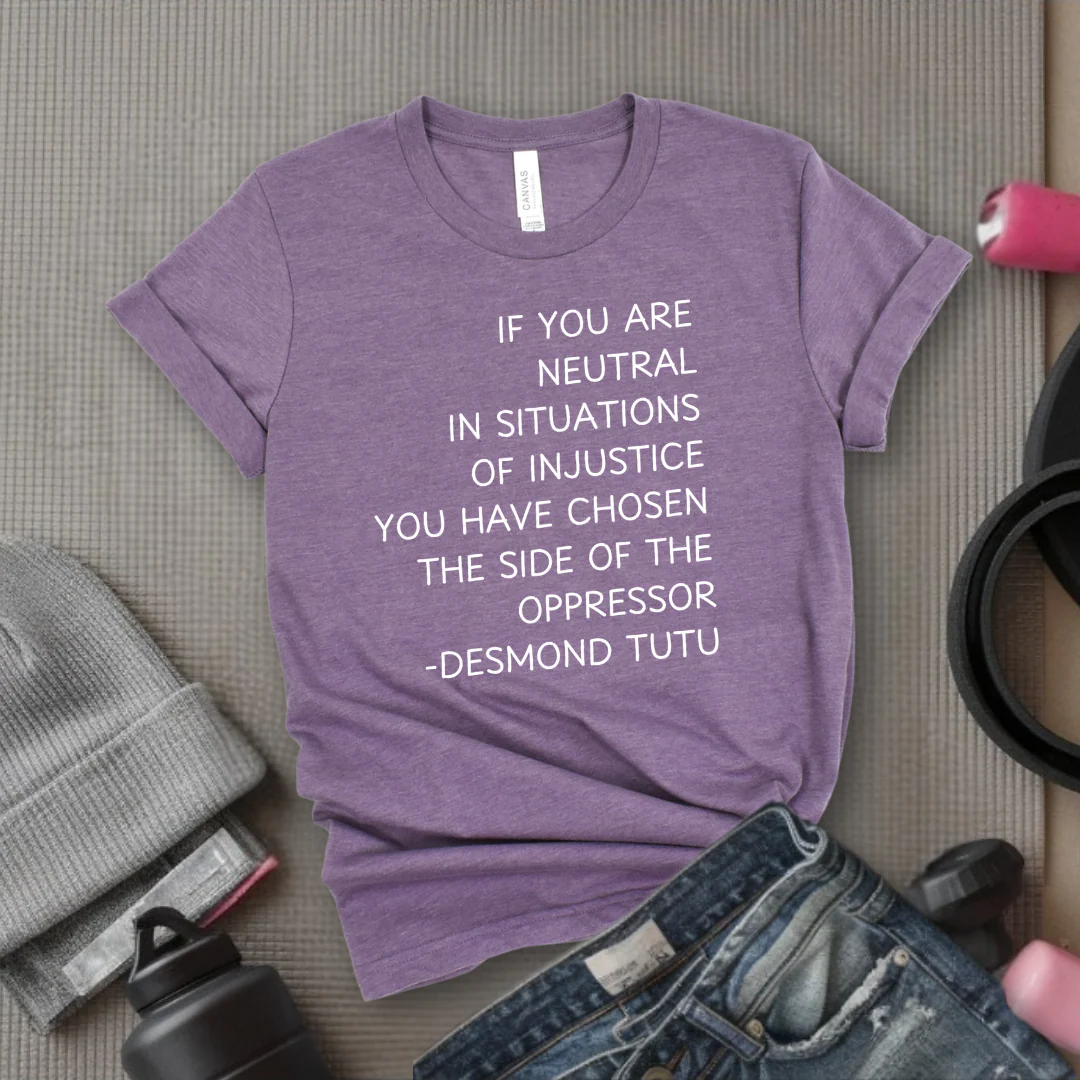 If Your Are Neutral In Situations Of Injustice - Women Empower Feminist Tee - Bella Canvas 3001 - Image 7