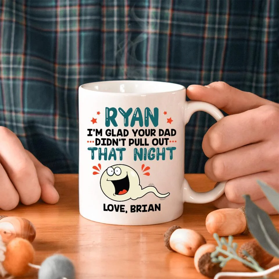 I'm Glad Your Dad Didn't Pull Out That Night - Personalized Mug - Gift For Friends Dirty Sant Gifts - Image 14