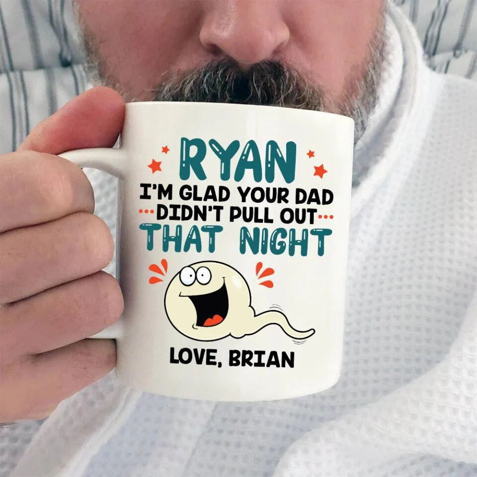 I'm Glad Your Dad Didn't Pull Out That Night - Personalized Mug - Gift For Friends Dirty Sant Gifts - Image 16