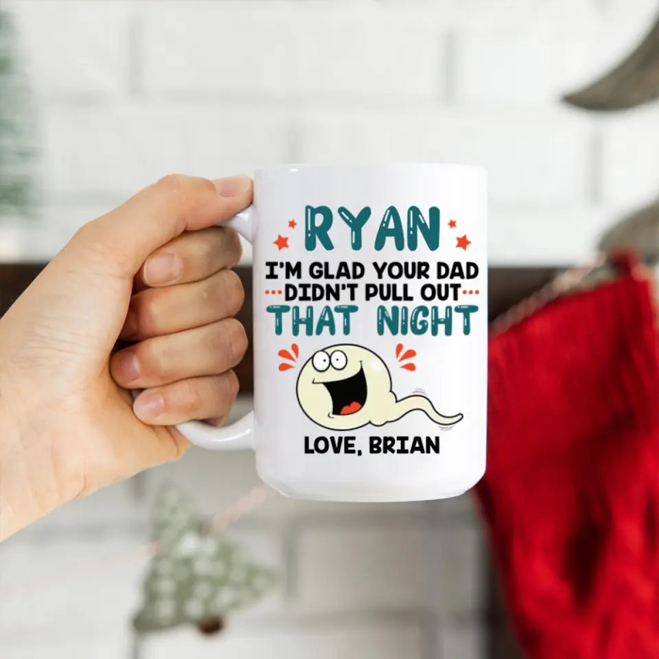 I'm Glad Your Dad Didn't Pull Out That Night - Personalized Mug - Gift For Friends Dirty Sant Gifts - Image 2