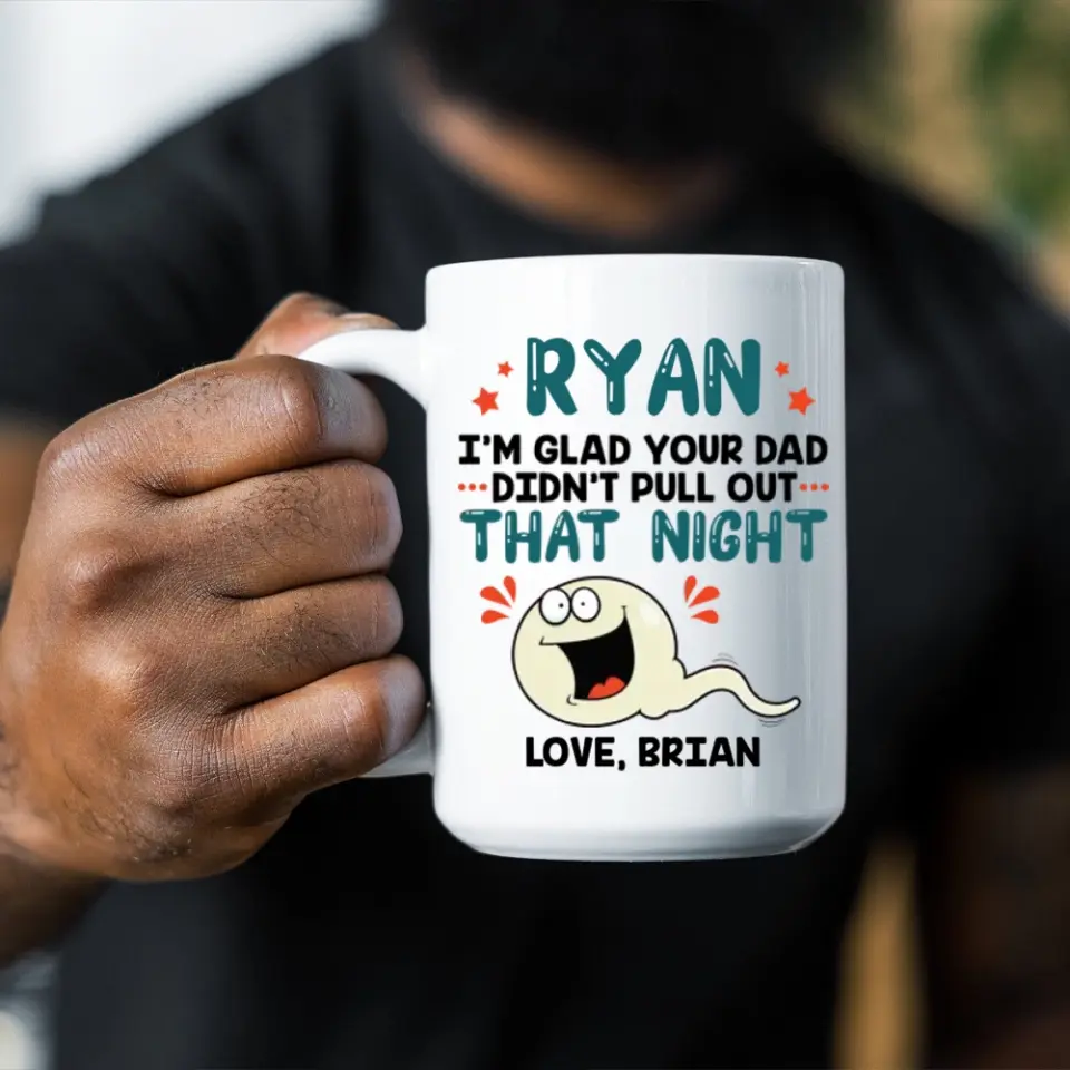 I'm Glad Your Dad Didn't Pull Out That Night - Personalized Mug - Gift For Friends Dirty Sant Gifts - Image 23