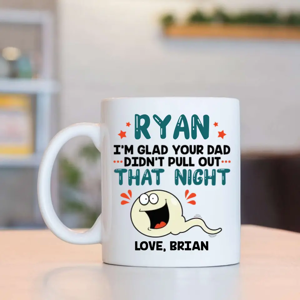 I'm Glad Your Dad Didn't Pull Out That Night - Personalized Mug - Gift For Friends Dirty Sant Gifts - Image 3