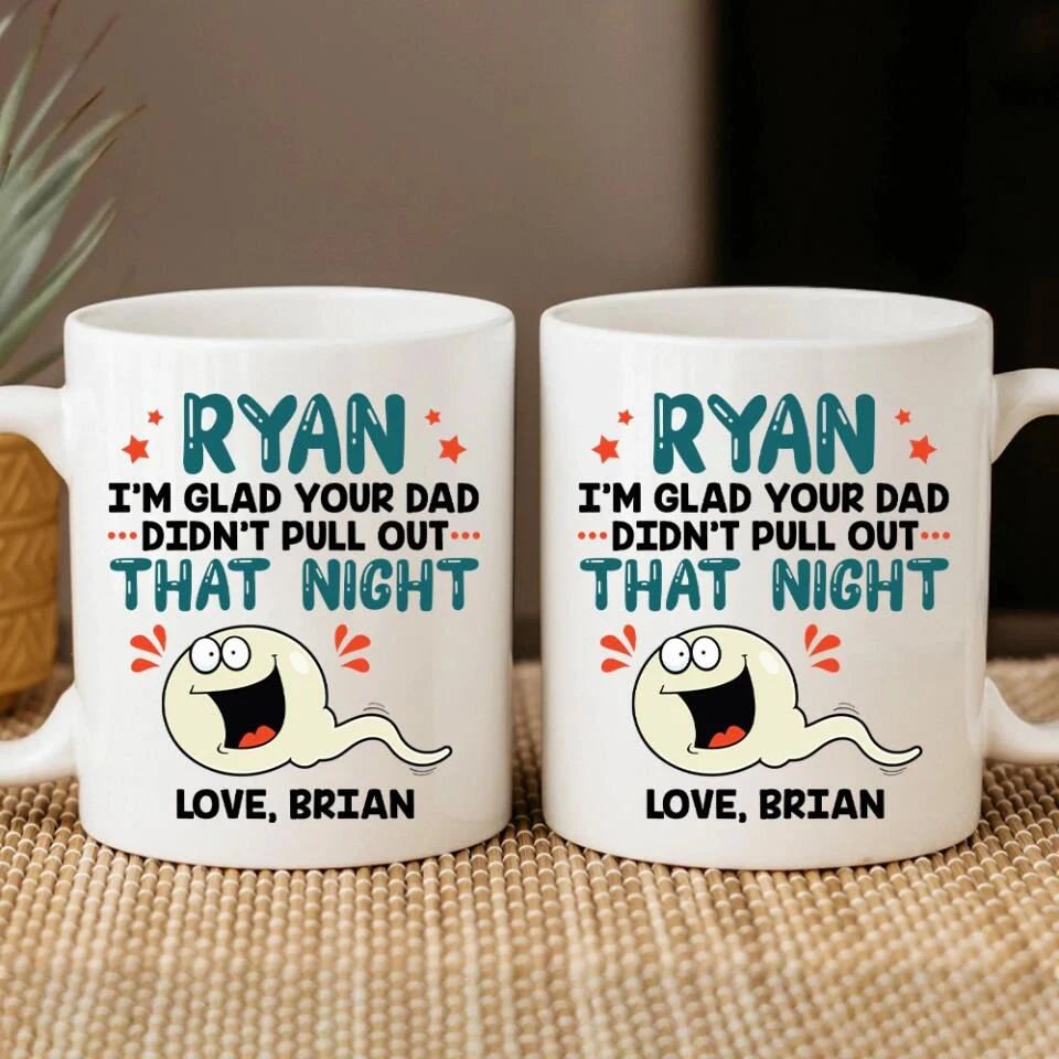 I'm Glad Your Dad Didn't Pull Out That Night - Personalized Mug - Gift For Friends Dirty Sant Gifts - Image 8