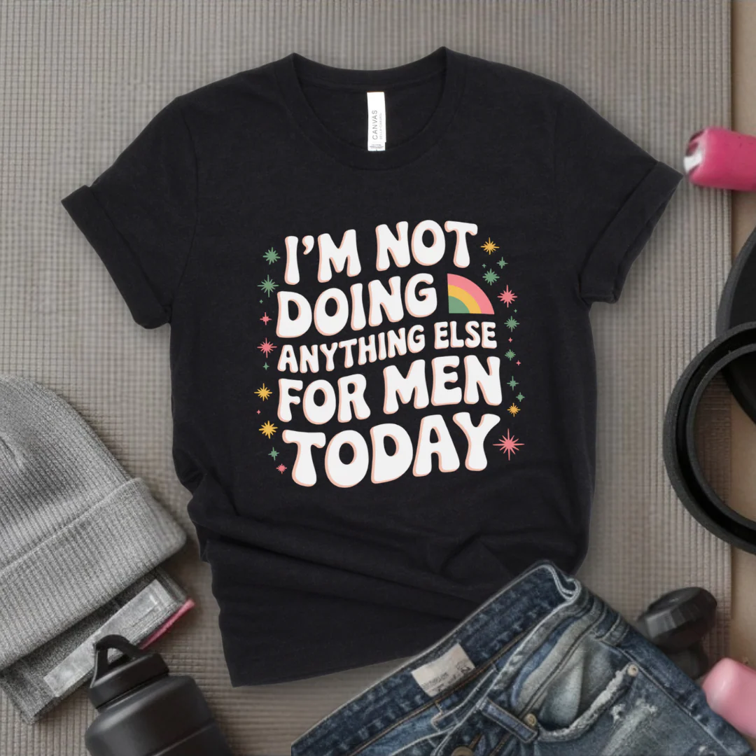 I'm Not Doing Anything Else For Men Today - Feminism Inspired Tee - Women Right Shirts - Unisex Jersey Short Sleeve Shirt - Gift for Feminists - Bella Canvas 3001